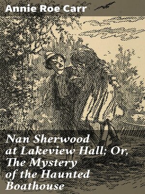 cover image of Nan Sherwood at Lakeview Hall; Or, the Mystery of the Haunted Boathouse
